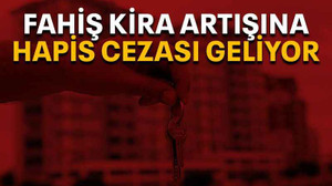 Fahiş kira artışına hapis cezası geliyor